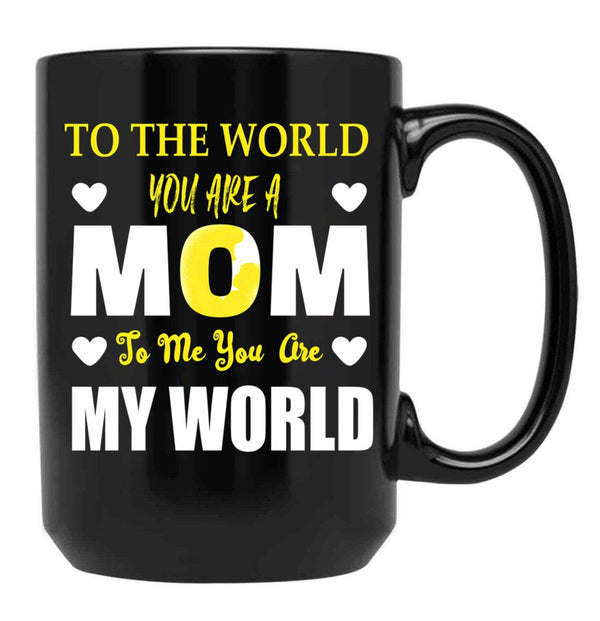 To The World You Are A Mom To Me You Are My World Black Gift Coffee Mug - Black