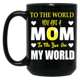 To The World You Are A Mom To Me You Are My World Black Gift Coffee Mug