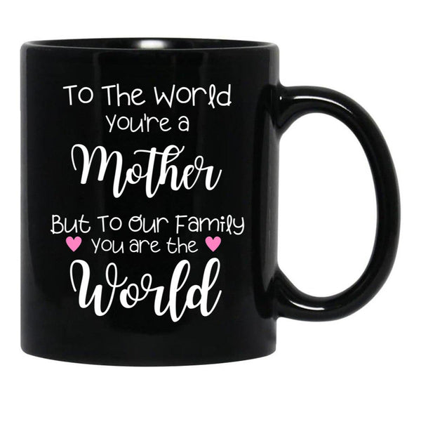 To The World You Are A Mother But To Our Family You Are The World Black Gift Coffee Mug - Black