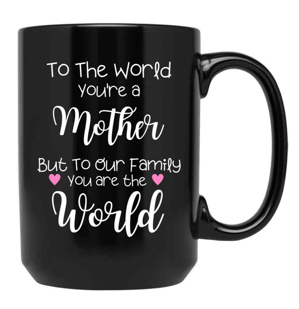 To The World You Are A Mother But To Our Family You Are The World Black Gift Coffee Mug - Black