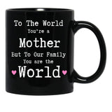To The World You Are A Mother But To Our Family You Are The World Mug Mothers Day Black Gift Coffee Mug - Black