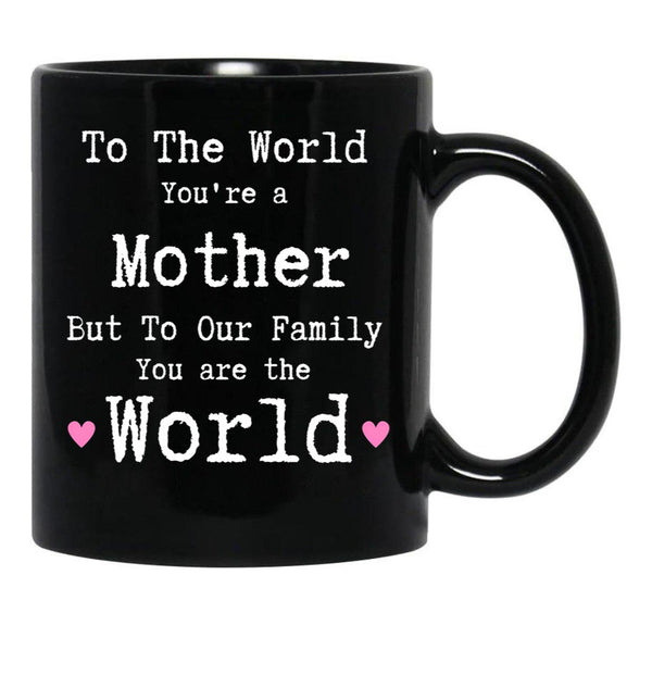 To The World You Are A Mother But To Our Family You Are The World Mug Mothers Day Black Gift Coffee Mug - Black