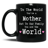 To The World You Are A Mother But To Our Family You Are The World Mug Mothers Day Black Gift Coffee Mug