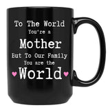 To The World You Are A Mother But To Our Family You Are The World Mug Mothers Day Black Gift Coffee Mug - Black