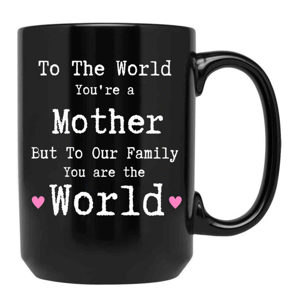To The World You Are A Mother But To Our Family You Are The World Mug Mothers Day Black Gift Coffee Mug - Black