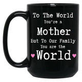 To The World You Are A Mother But To Our Family You Are The World Mug Mothers Day Black Gift Coffee Mug