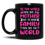 To The World You Are A Mother But To The Family You Are The World 2 Black Gift Coffee Mug