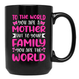 To The World You Are A Mother But To The Family You Are The World 2 Black Gift Coffee Mug - Black