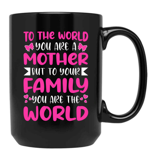 To The World You Are A Mother But To The Family You Are The World 2 Black Gift Coffee Mug - Black
