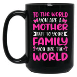 To The World You Are A Mother But To The Family You Are The World 2 Black Gift Coffee Mug