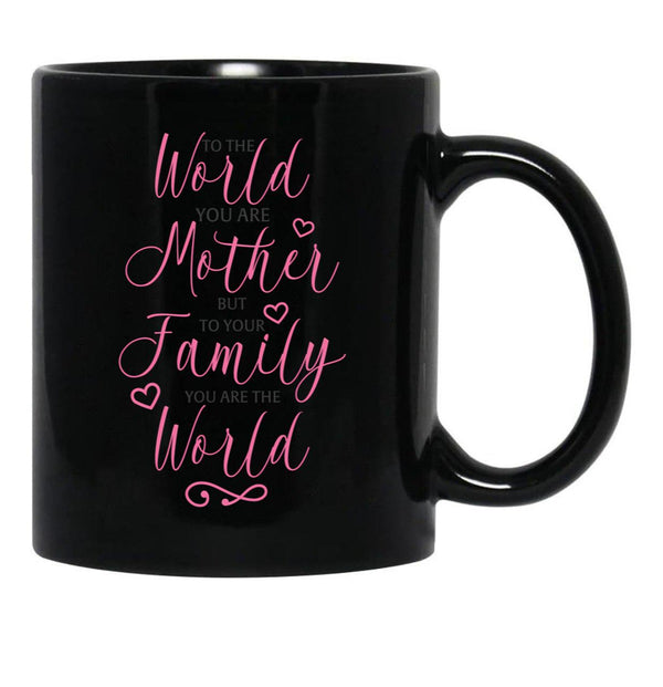 To The World You Are A Mother But To The Family You Are The World 1 Black Gift Coffee Mug - Black