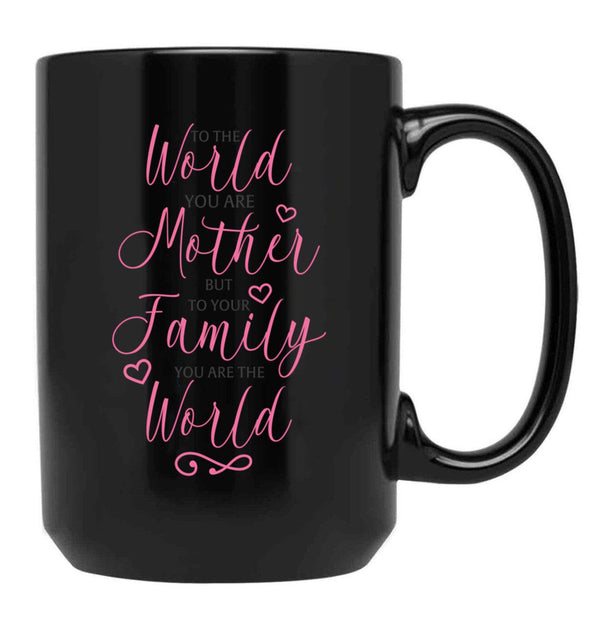 To The World You Are A Mother But To The Family You Are The World 1 Black Gift Coffee Mug - Black