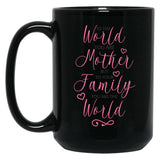 To The World You Are A Mother But To The Family You Are The World 1 Black Gift Coffee Mug
