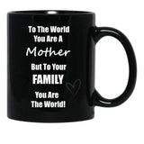 To The World You Are A Mother But To You'Re Family You Are The World Black Gift Coffee Mug - Black