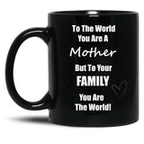 To The World You Are A Mother But To You'Re Family You Are The World Black Gift Coffee Mug