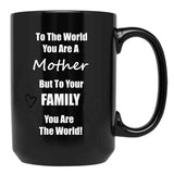 To The World You Are A Mother But To You'Re Family You Are The World Black Gift Coffee Mug - Black