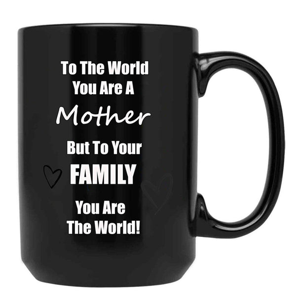 To The World You Are A Mother But To You'Re Family You Are The World Black Gift Coffee Mug - Black