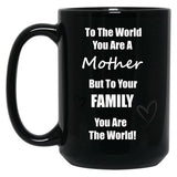 To The World You Are A Mother But To You'Re Family You Are The World Black Gift Coffee Mug