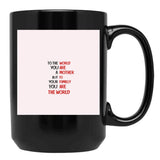 To The World You Are A Mother But To Your Familly You Are The World 3 Black Gift Coffee Mug - Black
