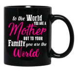 To The World You Are A Mother But To Your Family You Are The World (1) Black Gift Coffee Mug - Black