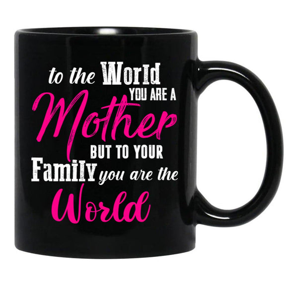 To The World You Are A Mother But To Your Family You Are The World (1) Black Gift Coffee Mug - Black