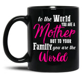 To The World You Are A Mother But To Your Family You Are The World (1) Black Gift Coffee Mug