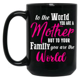 To The World You Are A Mother But To Your Family You Are The World (1) Black Gift Coffee Mug