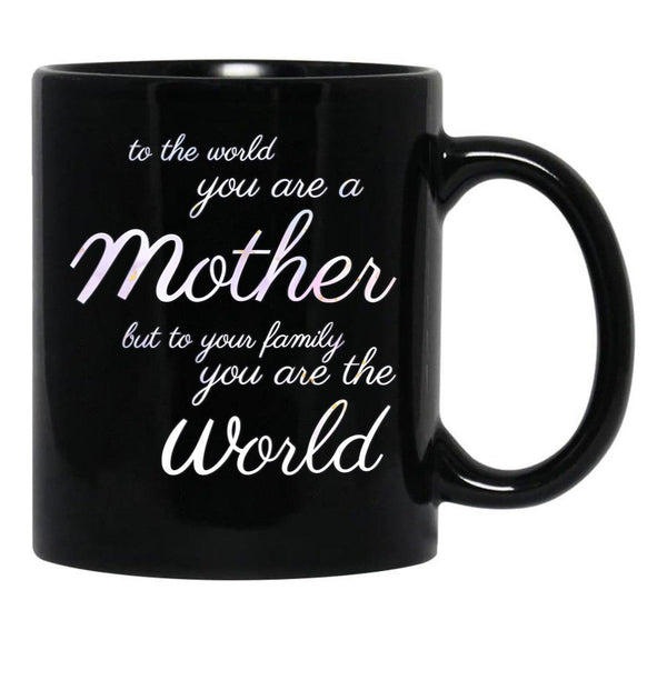 To The World You Are A Mother But To Your Family You Are The World (4) Black Gift Coffee Mug - Black