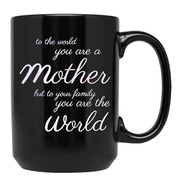 To The World You Are A Mother But To Your Family You Are The World (4) Black Gift Coffee Mug - Black