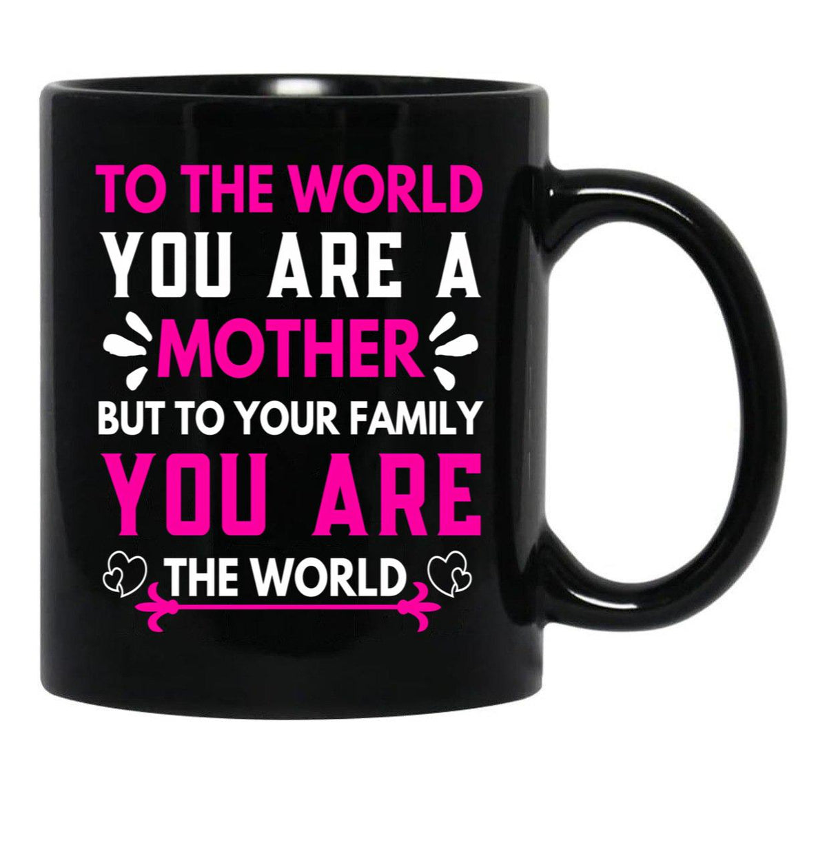 To The World You Are A Mother But To Your Family You Are The World (6) Black Gift Coffee Mug - Black