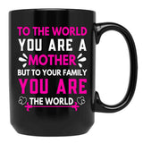 To The World You Are A Mother But To Your Family You Are The World (6) Black Gift Coffee Mug - Black