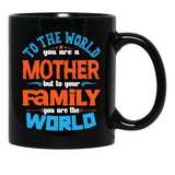 To The World You Are A Mother But To Your Family You Are The World (7) Black Gift Coffee Mug - Black