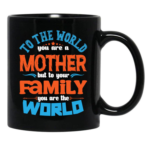 To The World You Are A Mother But To Your Family You Are The World (7) Black Gift Coffee Mug - Black