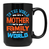 To The World You Are A Mother But To Your Family You Are The World (7) Black Gift Coffee Mug - Black