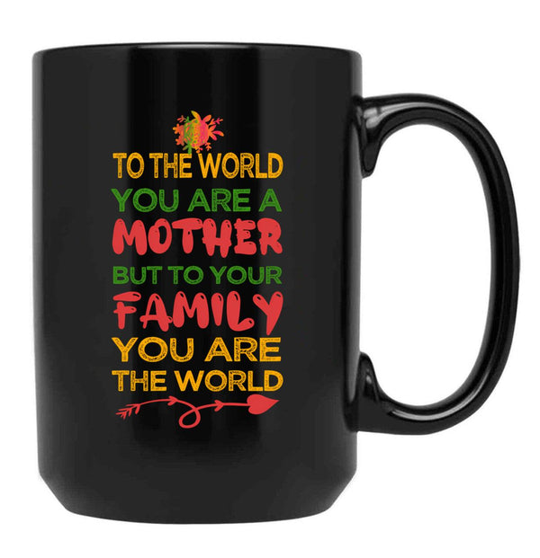 To The World You Are A Mother But To Your Family You Are The World (8) Black Gift Coffee Mug - Black