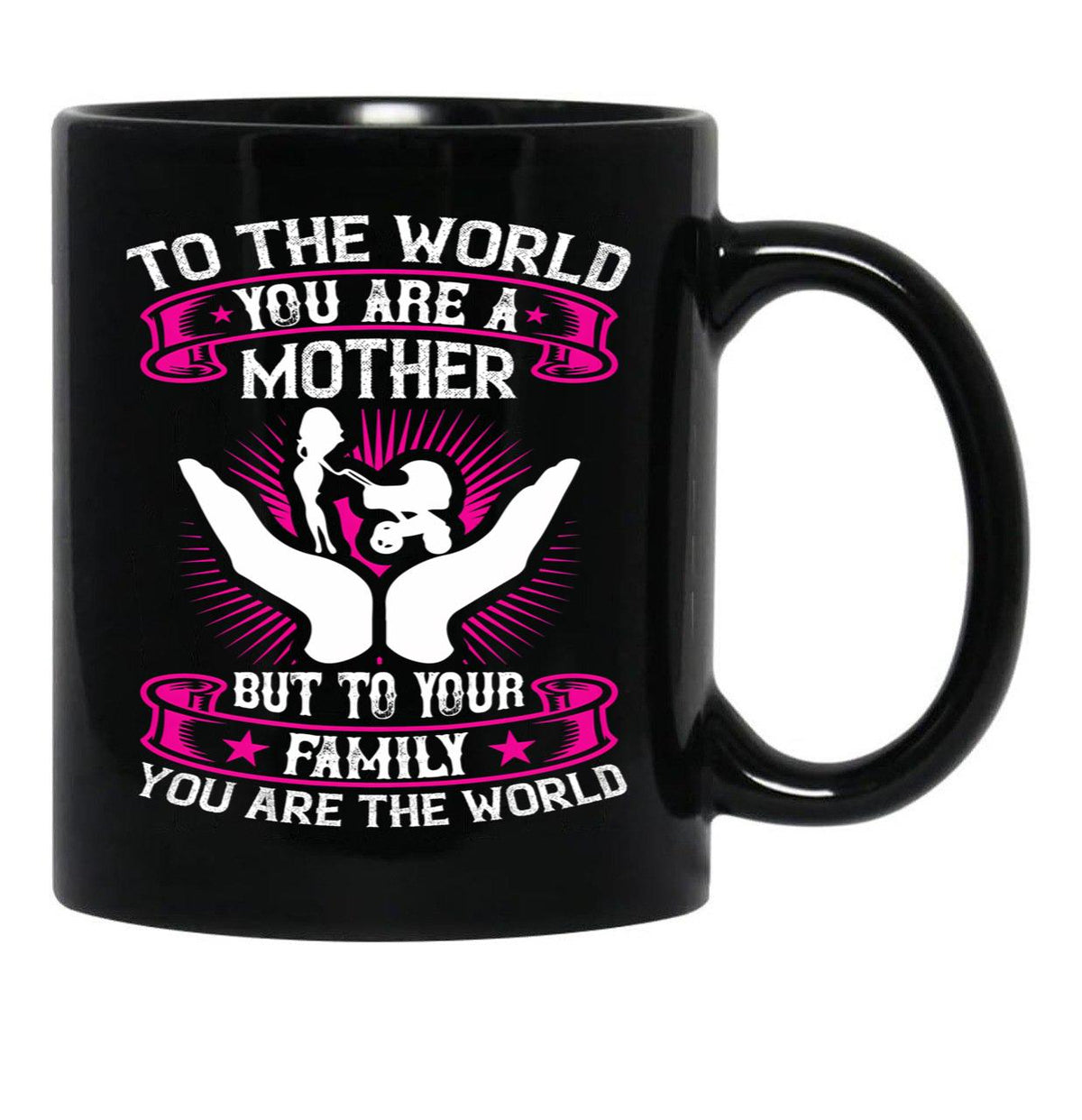 To The World You Are A Mother But To Your Family You Are The World Black Gift Coffee Mug - Black