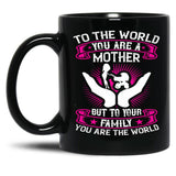 To The World You Are A Mother But To Your Family You Are The World Black Gift Coffee Mug