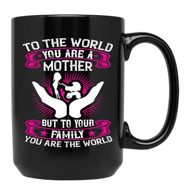 To The World You Are A Mother But To Your Family You Are The World Black Gift Coffee Mug - Black