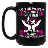 To The World You Are A Mother But To Your Family You Are The World Black Gift Coffee Mug