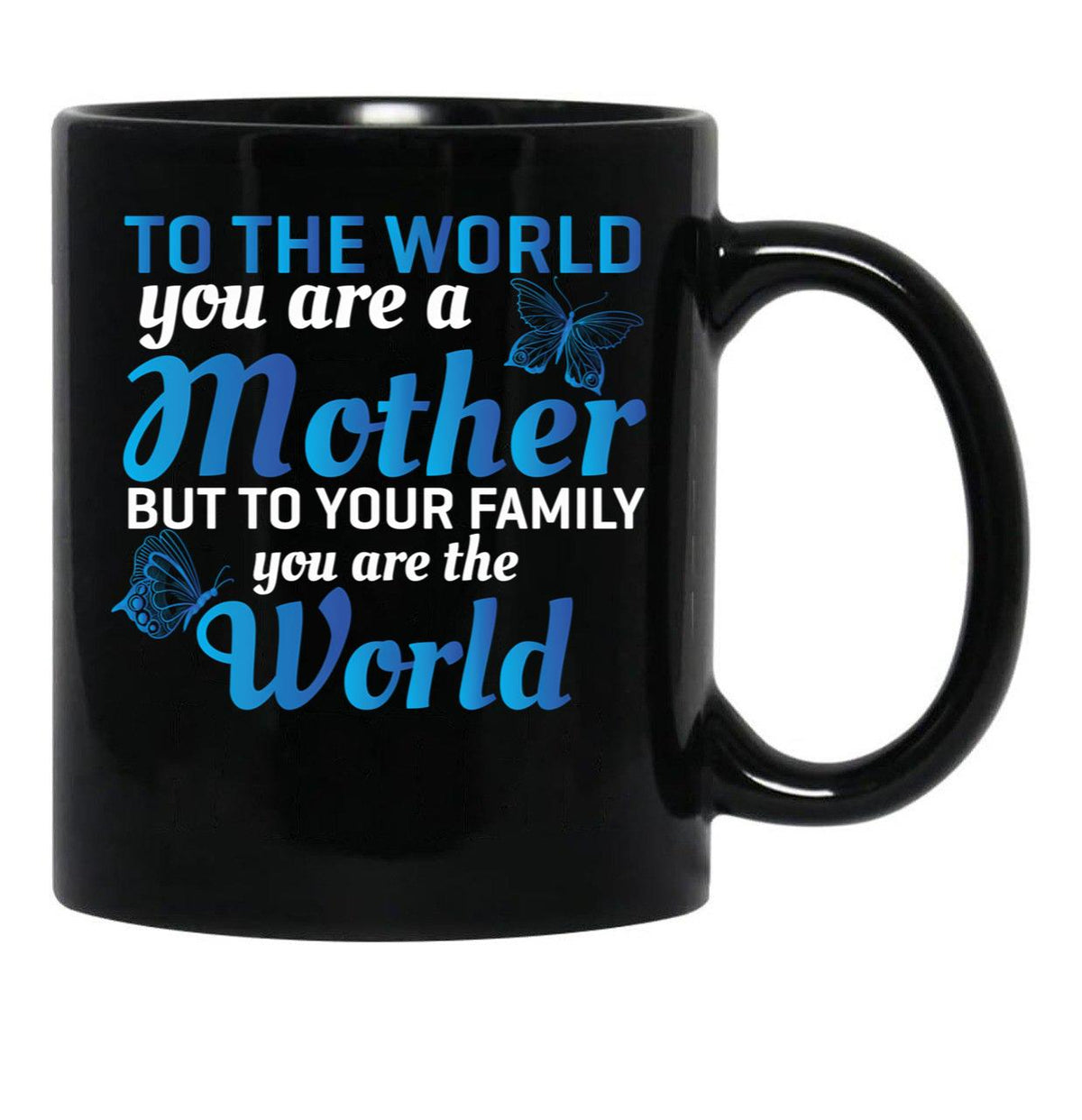To The World You Are A Mother But To Your Family You Are World (1) Black Gift Coffee Mug - Black