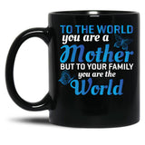 To The World You Are A Mother But To Your Family You Are World (1) Black Gift Coffee Mug