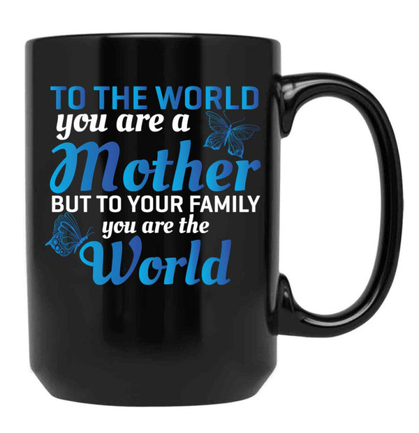 To The World You Are A Mother But To Your Family You Are World (1) Black Gift Coffee Mug - Black
