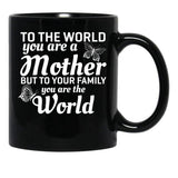 To The World You Are A Mother But To Your Family You Are World Black Gift Coffee Mug - Black