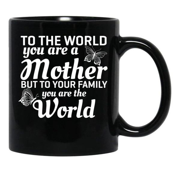 To The World You Are A Mother But To Your Family You Are World Black Gift Coffee Mug - Black