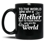 To The World You Are A Mother But To Your Family You Are World Black Gift Coffee Mug