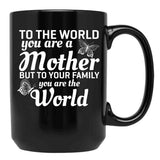 To The World You Are A Mother But To Your Family You Are World Black Gift Coffee Mug - Black