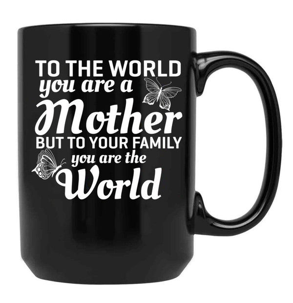 To The World You Are A Mother But To Your Family You Are World Black Gift Coffee Mug - Black