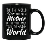 To The World You Are A Mother But To Your Family You'Re The World (1) Black Gift Coffee Mug - Black