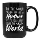 To The World You Are A Mother But To Your Family You'Re The World (1) Black Gift Coffee Mug - Black