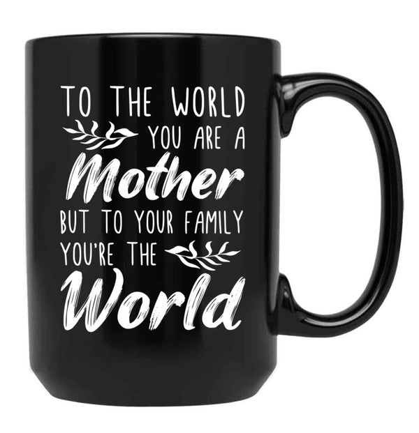 To The World You Are A Mother But To Your Family You'Re The World (1) Black Gift Coffee Mug - Black